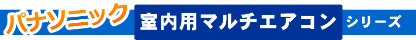 パナソニック室内用マルチエアコンシリーズ