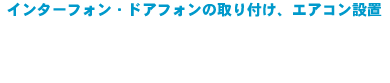 インターフォン・ドアフォンの取り付け、エアコン設置　神奈川の取り付け隊